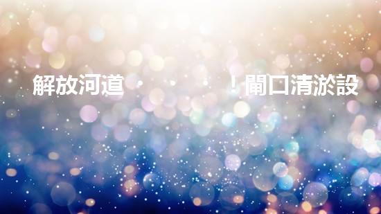 解放河道！閘口清淤設(shè)備助力城市水環(huán)境治理，你知道有哪些神奇技術(shù)？